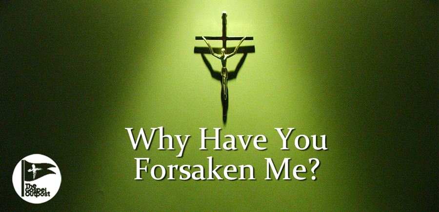 the-seven-last-words-of-christ-why-have-you-forsaken-me-the-gospel