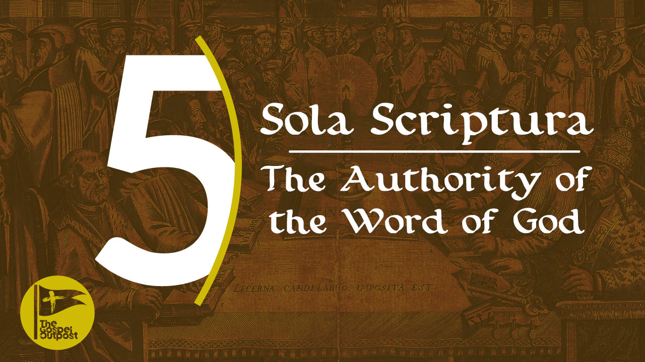 Sola Scriptura | The Authority Of The Word Of God - The Gospel Outpost