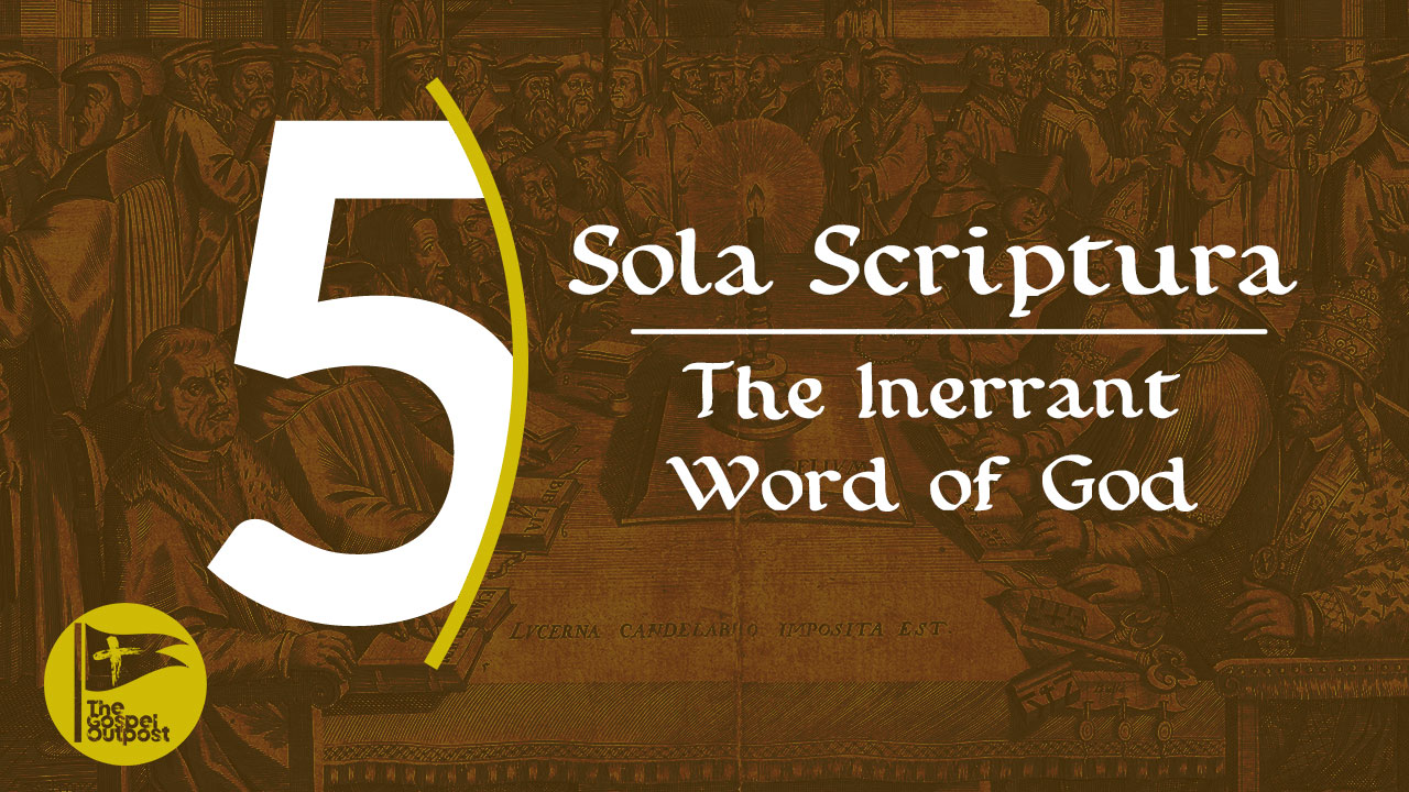 Sola Scriptura | The Inerrant Word Of God - The Gospel Outpost