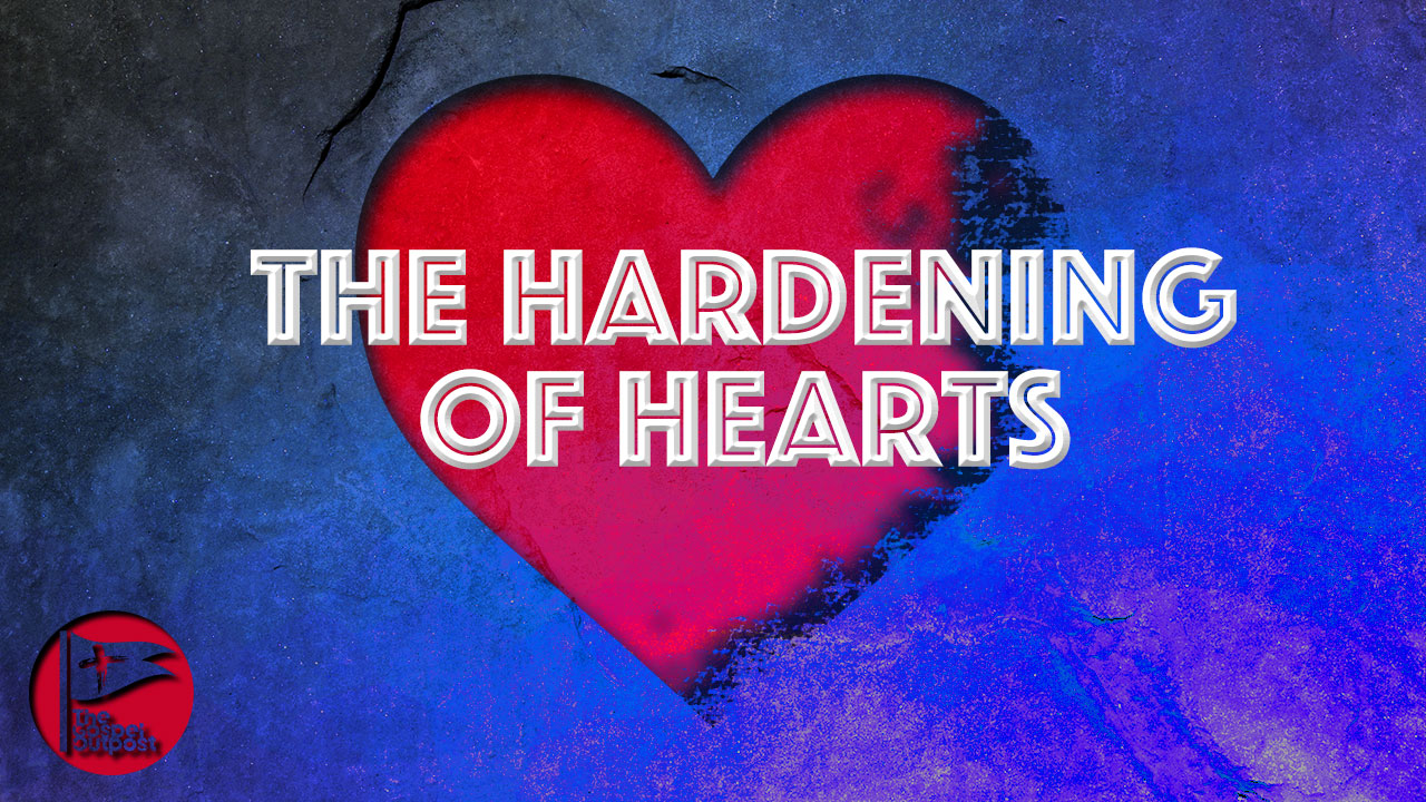 The Hardening Of Hearts - The Gospel Outpost