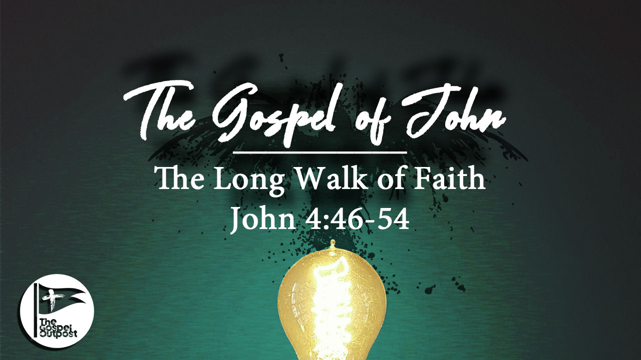 the-gospel-of-john-the-long-walk-of-faith-john-4-46-54-the-gospel