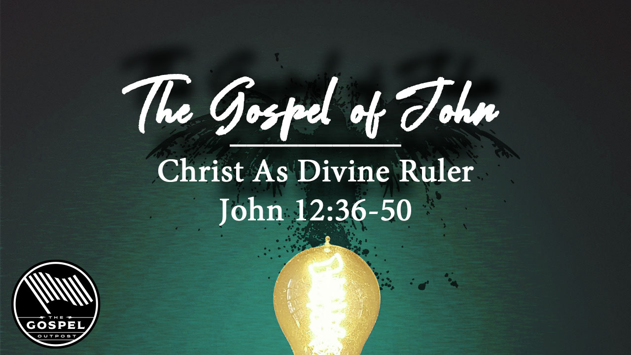 The Gospel of John | Christ As Divine Ruler - John 12:36-50 - The ...